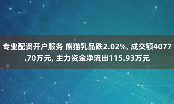 专业配资开户服务 熊猫乳品跌2.02%, 成交额4077.70万元, 主力资金净流出115.93万元